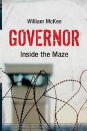 Governor Inside the Maze di Mr William John McKee edito da Createspace Independent Publishing Platform