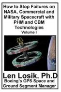 How to Stop Failures on NASA, Commercial and Military Spacecraft with Phm and Cbm Technologies Volume I di Len Losik Ph. D. edito da Createspace Independent Publishing Platform