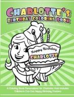 Charlotte's Birthday Coloring Book Kids Personalized Books: A Coloring Book Personalized for Charlotte That Includes Children's Cut Out Happy Birthday di Charlotte's Books edito da Createspace Independent Publishing Platform