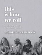This Is How We Roll Workplace Guidebook di Nadia Kyba, Tbd edito da Now What Facilitation