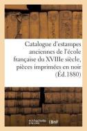 Catalogue D'estampes Anciennes De L'ecole Francaise Du XVIIIe Siecle, Pieces Imprimees En Noir di SANS AUTEUR edito da Hachette Livre - BNF