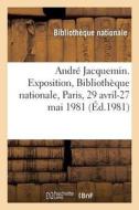 Andr Jacquemin. Exposition, Biblioth que Nationale, Paris, 29 Avril-27 Mai 1981 di Bibliotheque Nationale edito da Hachette Livre - BNF