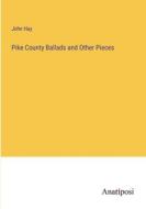 Pike County Ballads and Other Pieces di John Hay edito da Anatiposi Verlag