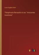 Théophraste Renaudot et ses "innocentes inventions" di Louis Eugène Hatin edito da Outlook Verlag