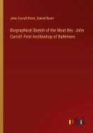 Biographical Sketch of the Most Rev. John Carroll: First Archbishop of Baltimore di John Carroll Brent, Daniel Brent edito da Outlook Verlag