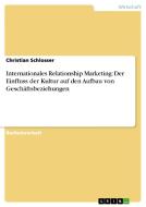 Internationales Relationship Marketing: Der Einfluss der Kultur auf den Aufbau von Geschäftsbeziehungen di Christian Schlosser edito da GRIN Publishing