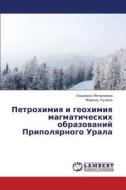 Petrokhimiya I Geokhimiya Magmaticheskikh Obrazovaniy Pripolyarnogo Urala di Mochalkina Lyudmila edito da Lap Lambert Academic Publishing