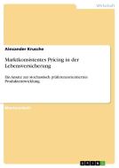 Marktkonsistentes Pricing in der Lebensversicherung di Alexander Krusche edito da GRIN Verlag