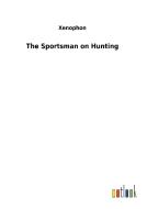 The Sportsman on Hunting di Xenophon edito da Outlook Verlag