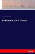 Autobiography of A. B. Granville di A. B. (Augustus Bozzi) Granville, Paulina B. (Paulina Bozzi) Granville edito da hansebooks