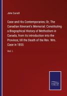 Case and His Contemporaries; Or, The Canadian Itinerant's Memorial: Constituting a Biographical History of Methodism in Canada, from its introduction  di John Carroll edito da Salzwasser-Verlag GmbH