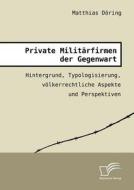 Private Militärfirmen der Gegenwart di Matthias Döring edito da Diplomica Verlag