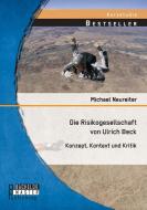 Die Risikogesellschaft von Ulrich Beck: Konzept, Kontext und Kritik di Michael Neureiter edito da Bachelor + Master Publishing