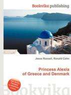 Princess Alexia Of Greece And Denmark edito da Book On Demand Ltd.