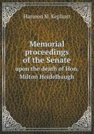 Memorial Proceedings Of The Senate Upon The Death Of Hon. Milton Heidelbaugh di Harmon M Kephart edito da Book On Demand Ltd.