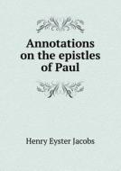Annotations On The Epistles Of Paul di Henry Eyster Jacobs edito da Book On Demand Ltd.