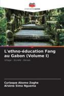 L'ethno-éducation Fang au Gabon (Volume I) di Cyriaque Akomo Zoghe, Arsène Sima Nguema edito da Editions Notre Savoir
