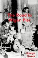 The Road To Wigan Pier di George Orwell edito da Important Books
