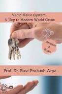 Vedic Value System: A Keyto Modern World Crisis di Dr Ravi Prakash Arya edito da Indian Foundation for Vedic Science