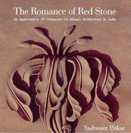 The Romance of Red Stone: An Appreciation of Ornament on Islamic Architecture in India di Yashwant Pitkar edito da AXEL MENGES