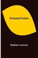 Frenzied Fiction di Stephen Leacock edito da Alpha Editions
