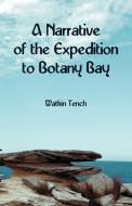 A Narrative of the Expedition to Botany Bay di Watkin Tench edito da Alpha Editions
