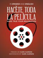 Hacète Toda La Pelìcula - Make True Your Imagination: In Spanish and English di Kars Karsen edito da AUTHORHOUSE UK