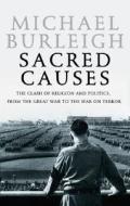 Sacred Causes: The Clash of Religion and Politics, from the Great War to the War on Terror di Michael Burleigh edito da HarperCollins Publishers
