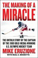The Making of a Miracle: The Untold Story of the Captain of the 1980 Gold Medal-Winning U.S. Olympic Hockey Team di Mike Eruzione, Neal Boudette edito da HARPERCOLLINS