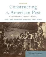 Constructing the American Past: A Sourcebook of a People's History, Volume 1 to 1877 di Elliott J. Gorn, Randy Roberts, Susan Schulten edito da OXFORD UNIV PR