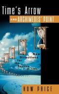 Time's Arrow and Archimedes' Point: New Directions for the Physics of Time di Huw Price edito da OXFORD UNIV PR
