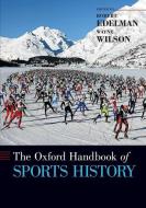 The Oxford Handbook Of Sports History di Robert Edelman, Wayne Wilson edito da Oxford University Press Inc