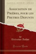 Association de Prières, Pour Les Pretres Defunts (Classic Reprint) di Unknown Author edito da Forgotten Books