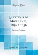 Questions de Mon Temps, 1836 à 1856, Vol. 3: Questions Politiques (Classic Reprint) di Emile De Girardin edito da Forgotten Books