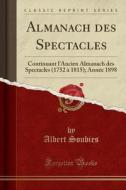Almanach Des Spectacles: Continuant L'Ancien Almanach Des Spectacles (1752 à 1815); Année 1898 (Classic Reprint) di Albert Soubies edito da Forgotten Books