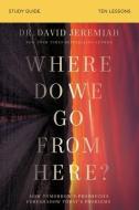 Where Do We Go From Here? Study Guide di Dr. David Jeremiah edito da HarperChristian Resources