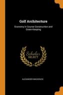 Golf Architecture di Mackenzie Alexander Mackenzie edito da Franklin Classics