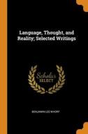 Language, Thought, And Reality; Selected Writings di Benjamin Lee Whorf edito da Franklin Classics