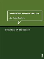 Describing Spoken English di Charles W. Kreidler edito da Routledge