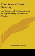 Four Years Of Novel Reading: An Account di RICHARD G. MOULTON edito da Kessinger Publishing