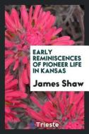Early Reminiscences of Pioneer Life in Kansas di James Shaw edito da LIGHTNING SOURCE INC