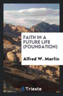 Faith in a Future Life (Foundation) di Alfred W. Martin edito da Trieste Publishing