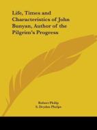 Life, Times And Characteristics Of John Bunyan, Author Of The Pilgrim's Progress (1855) di Robert Philip, S. Dryden Phelps edito da Kessinger Publishing Co