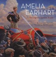 Amelia Earhart: The Legend of the Lost Aviator di Shelley Tanaka edito da ABRAMS