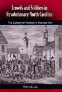 Crowds And Soldiers In Revolutionary North Carolina di Wayne E. Lee edito da University Press Of Florida