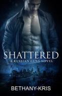 Shattered: A Russian Guns Novel di Bethany-Kris edito da Bethany-Kris