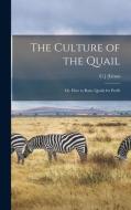 The Culture of the Quail; or, How to Raise Quails for Profit edito da LEGARE STREET PR