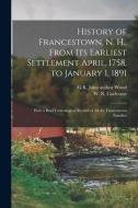 History of Francestown, N. H., From Its Earliest Settlement April, 1758, to January 1, 1891: With a Brief Genealogical Record of All the Francestown F edito da LEGARE STREET PR