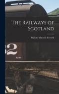The Railways of Scotland di William Mitchell Acworth edito da LEGARE STREET PR