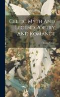 Celtic Myth And Legend Poetry And Romance di Charles Squire edito da LEGARE STREET PR